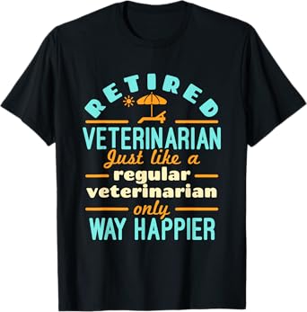Retired Veterinarian DVM Veterinary Retirement Way Happier T-Shirt