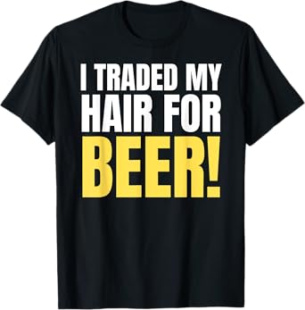 I Traded My Hair For Beer! Funny Bald Joke & Balding T-Shirt