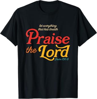 Let Everything That Has Breath Praise The Lord Psalm 150:6 T-Shirt