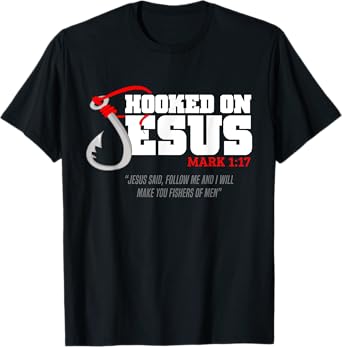 Hooked On Jesus Mark 1-17 Jesus Said Follow Me Fishing Lover T-Shirt