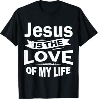 Jesus is the Love of My Life T-shirt Christian Shirt T-Shirt