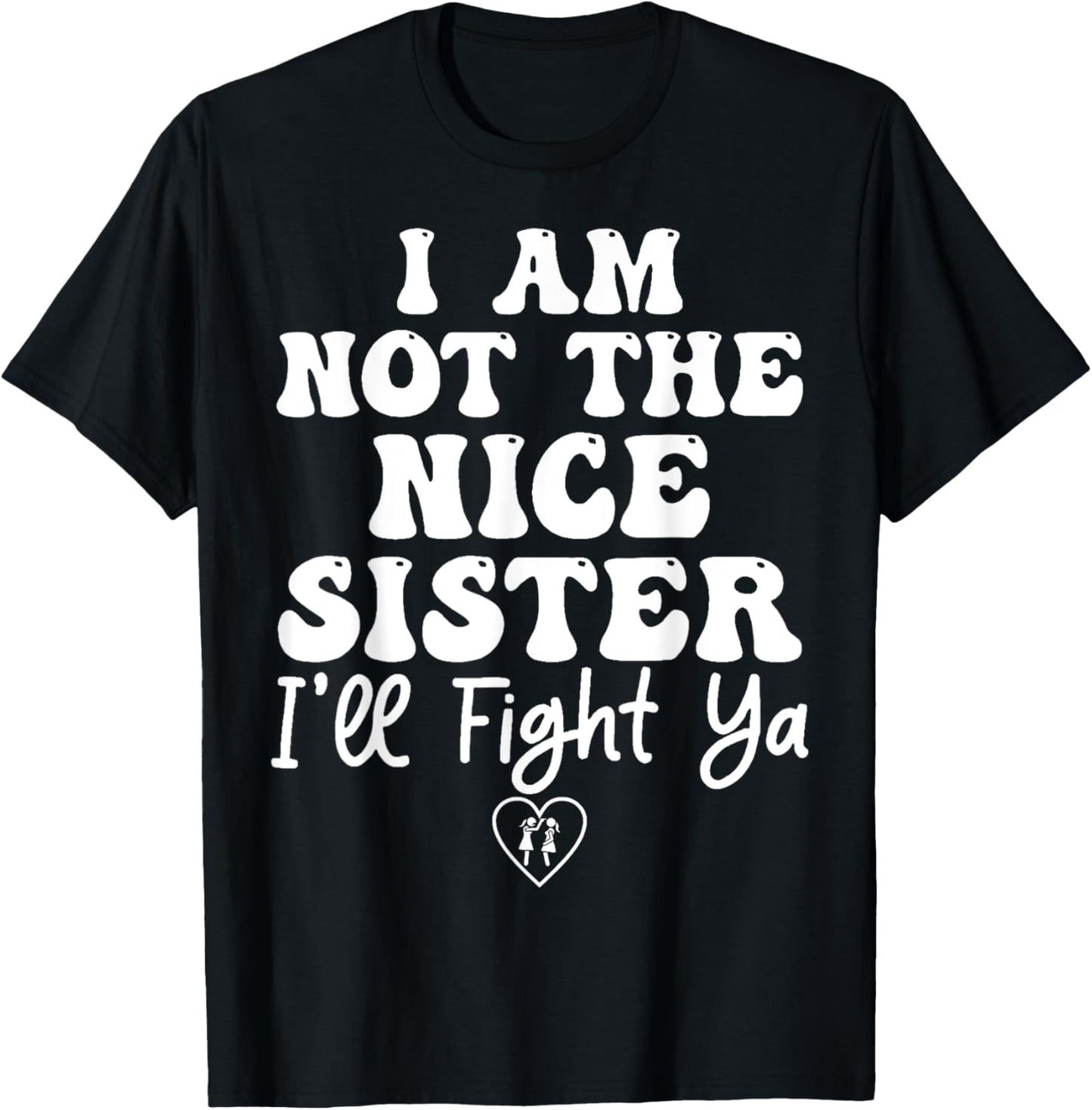 Funny Sister Shirt I Am Not The Nice Sister I'll Fight Ya T-Shirt
