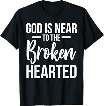God Is Near To The Broken Hearted Encouraging Bible T-Shirt