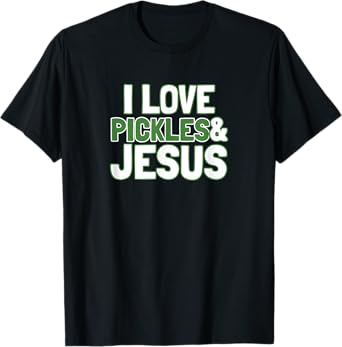 I Love Pickles & Jesus Funny Pickle Lover Gift T-Shirt