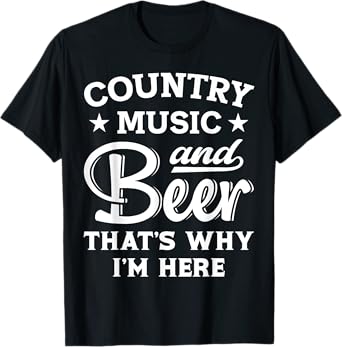 Country Music And Beer That's Why I'm Here Funny Drinking T-Shirt
