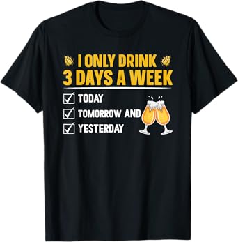 I only drink 3 days a week - Beer T-Shirt