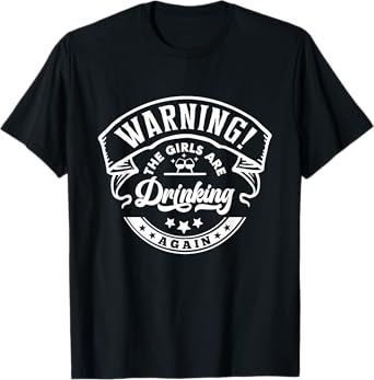 Warning The Girls are Drinking Again T-Shirt