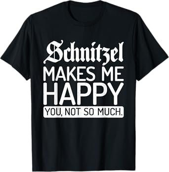 Schnitzel makes me happy you not so much Schnitzel T-Shirt
