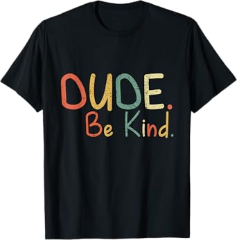 Dude Be Kind Choose Kind Anti Bullying Movement T-Shirt