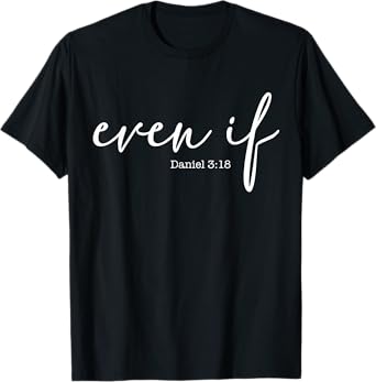 Even If Daniel 3 18 T-Shirt