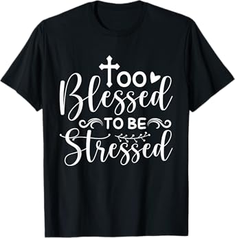 Inspirational Quote " Too Blessed to be Stressed" T-Shirt