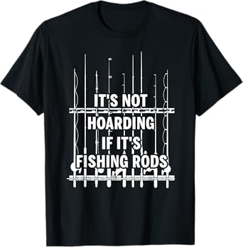 It's not hoarding if it's fishing rods T-Shirt