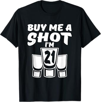 Buy Me A SHOT, I'm 21, 21st Birthday T-Shirt T-Shirt