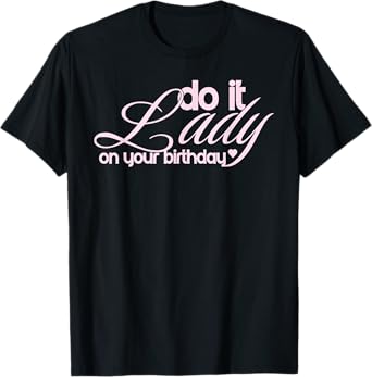 Funny Do It Lady Chit Meme Birthday T-Shirt