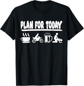 Plan for today coffee, dirt bike, Beer and making love T-Shirt