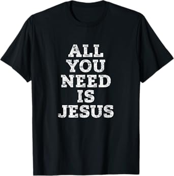 All You Need Is Jesus Shirt, Christian Love Christ Savior