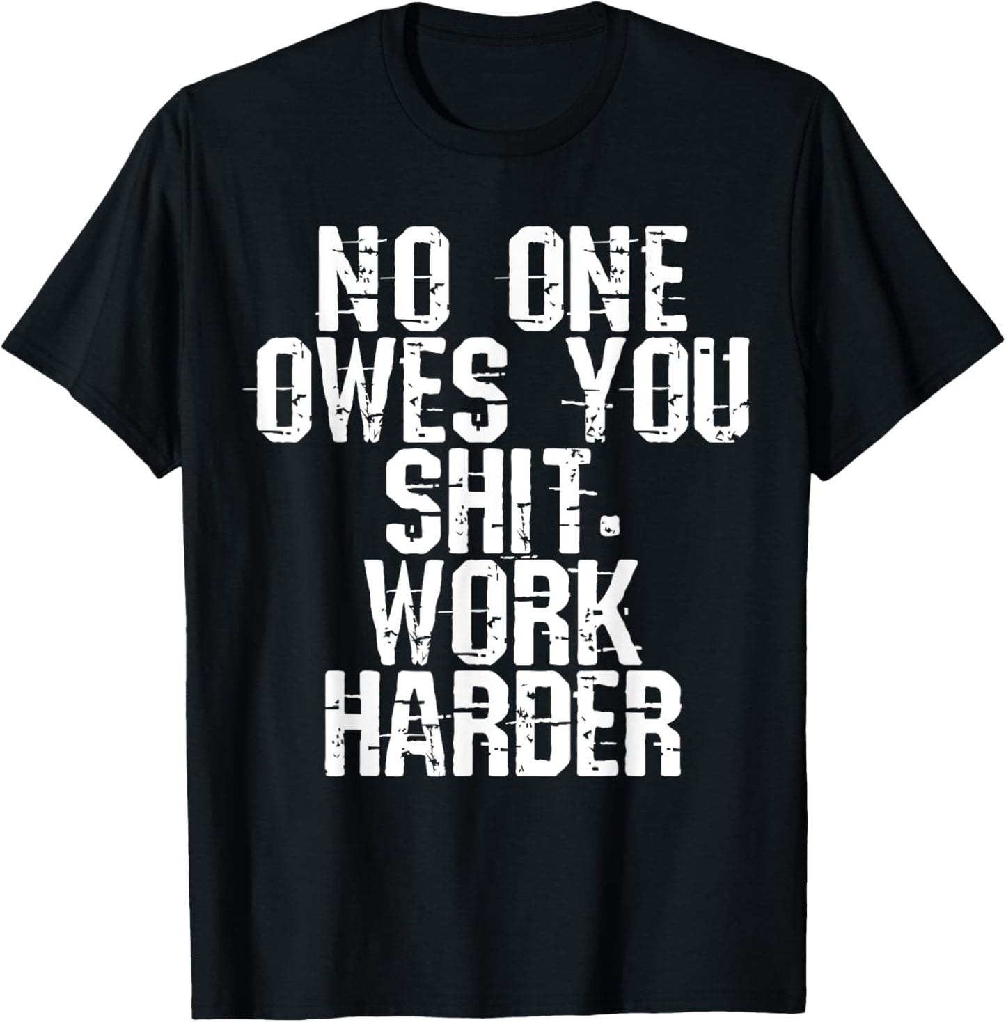 No One Owes You Shit Work Harder T-Shirt