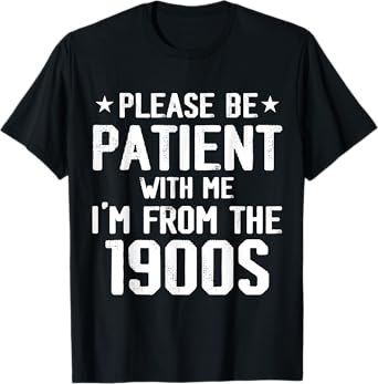 Please Be-Patient With-Me I'm From The 1900s Parent Humor T-Shirt