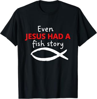 Even Jesus had a fish story Christian fishing T-Shirt