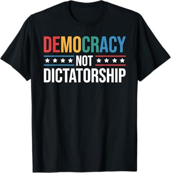 Democracy Not Dictatorship Promoting Democracy Political T-Shirt