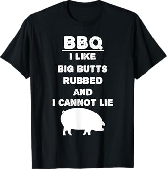 I like big Butts rubbed and I cannot lie - BBQ - Barbecue T-Shirt
