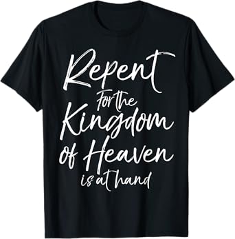 Repent for the Kingdom of Heaven is at Hand Shirt for Women T-Shirt