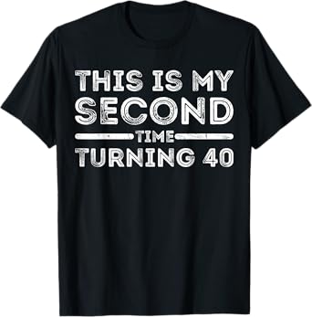 This Is My Second Time Turning 40 Funny Quote T-Shirt