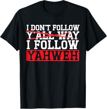 I Don't Follow Y'all Way I Follow Yahweh Christian Believer T-Shirt