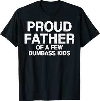 Proud Father Of A Few Dumb-ass Kids Funny Father's Day T-Shirt