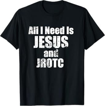 All I Need is Jesus and JROTC Shirt for Junior ROTC Members T-Shirt