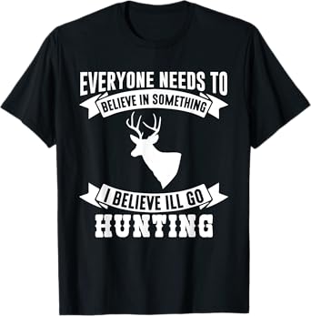 I Believe I'll Go Hunting T-Shirt Funny Hunting Shirt T-Shirt
