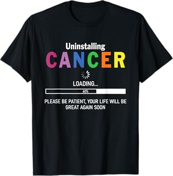 Uninstalling Cancer Loading Please Be Patient Your Life Will T-Shirt