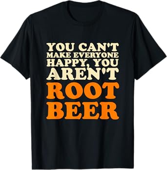 You Can't Make Everyone Happy You Aren't Root Beer Lover T-Shirt