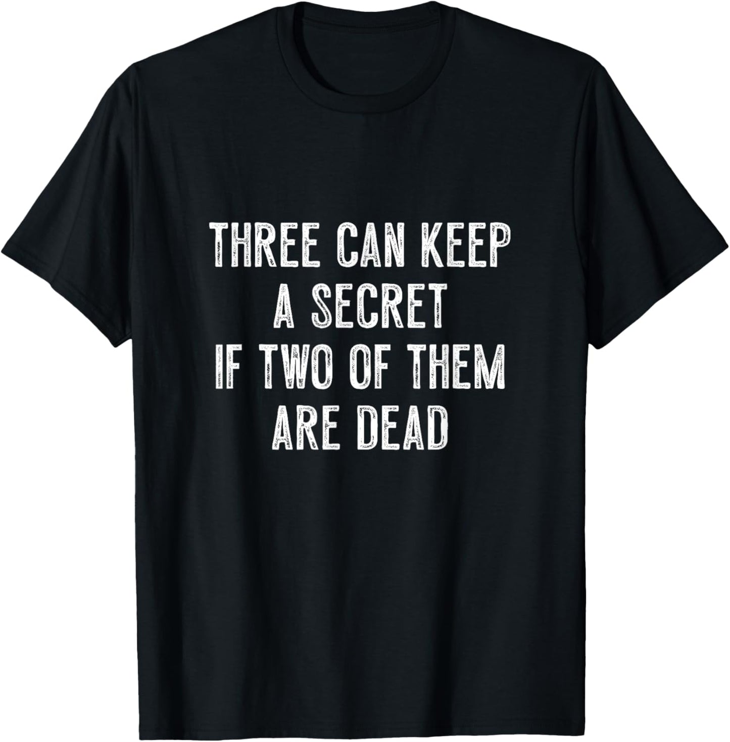 Three can keep a secret if two of them are dead Funny Quote T-Shirt