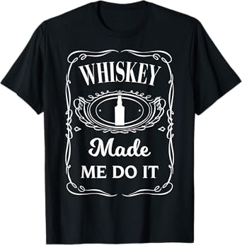 Whiskey Made Me Do It T-Shirt - Whisky Made Me Do It Tee