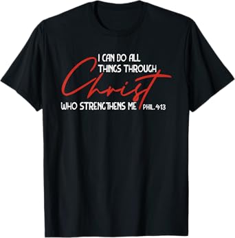 Phil. 4:13 - I Can Do All Things Christ Who Strengthens Me T-Shirt