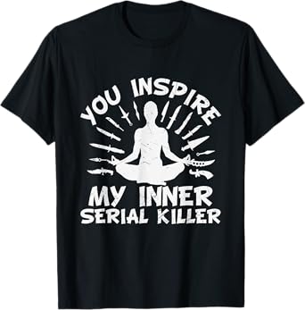 You Inspire My Inner Serial Killer T-Shirt