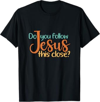 Do You Follow Jesus This Close God Faith Jesus T-Shirt