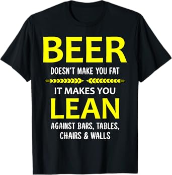Beer Doesn't Make You Fat It Makes You Lean Against Bars T-Shirt