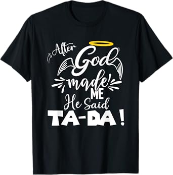 After God Made Me He Said TaDa Funny Christian Memes Humor T-Shirt
