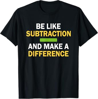 Be Like Subtraction And Make A Difference Funny Math Teacher T-Shirt