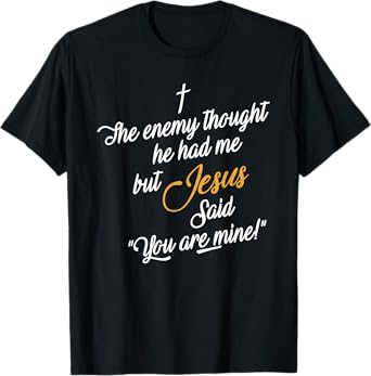 the enemy thought he had me but jesus said you are mine T-Shirt
