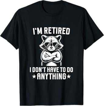 Retired I Don't Have To Do Anything Raccoon T-Shirt