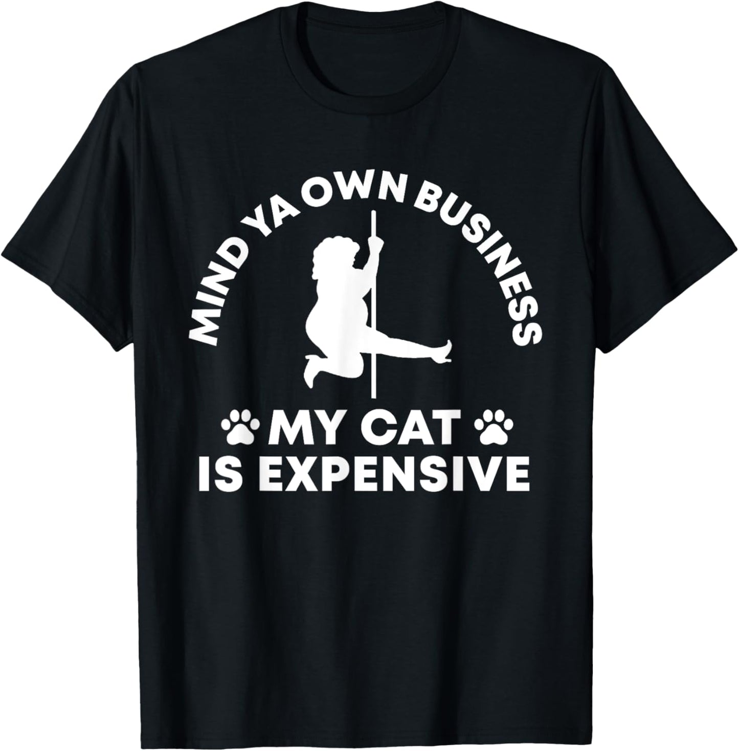 Mind Ya Own Business My Cat Is Expensive Funny Quote T-Shirt