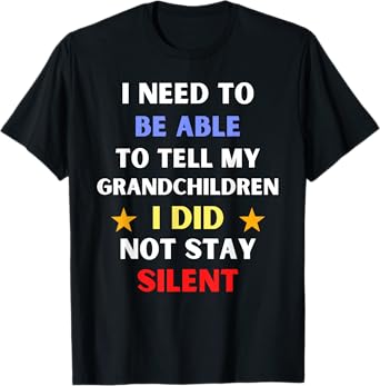 I Need To Be Able To Tell My Grandchildren I Did Stay Silent T-Shirt