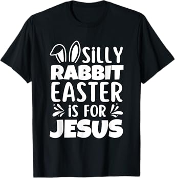 Silly Rabbit Easter Is For Jesus Easter Day Christian Jesus T-Shirt