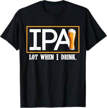 IPA Lot When I Drink Funny Beer Craft Remind Hilarious Drunk T-Shirt