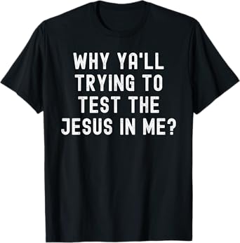 Why Ya'll Trying To Test The Jesus In Me T-Shirt