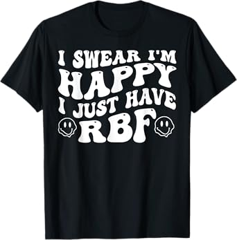 I Swear I'm Happy I Just Have RBF T-Shirt