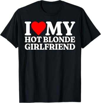 I Love My Hot Blonde Girlfriend I Heart My Blonde Girlfriend T-Shirt